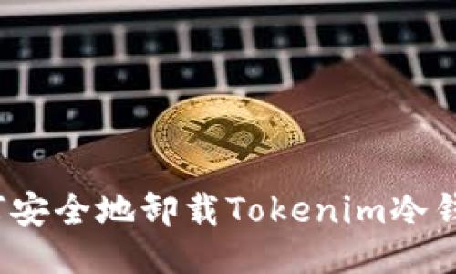 如何安全地卸载Tokenim冷钱包？