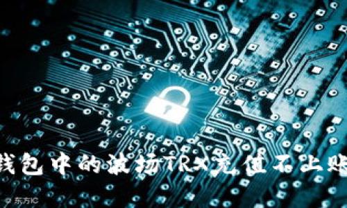 : Tokenim钱包中的波场TRX充值不上账的解决方法