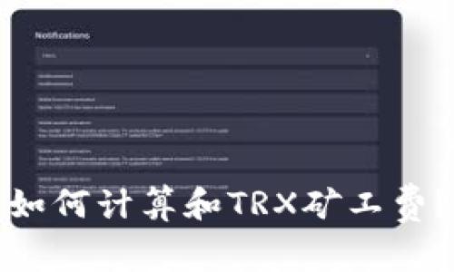 如何计算和TRX矿工费？