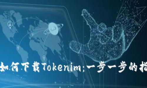 : 如何下载Tokenim：一步一步的指南