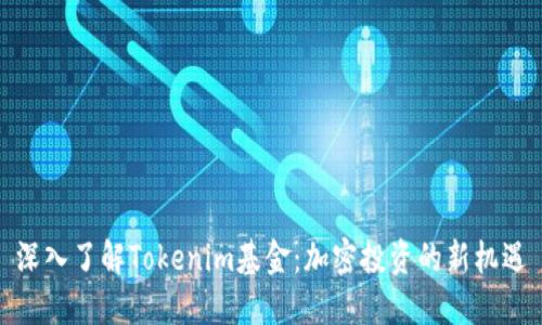深入了解Tokenim基金：加密投资的新机遇