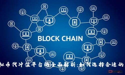 : 虚拟币代冲值平台的全面解析：如何选择合适的服务？