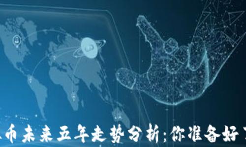 
虚拟币未来五年走势分析：你准备好了吗？