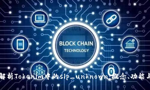 深入解析Tokenim中的slp_unknown：概念、功能与应用
