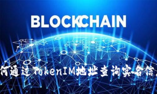 如何通过TokenIM地址查询实名信息？