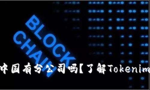 : Tokenim在中国有分公司吗？了解Tokenim的发展与布局