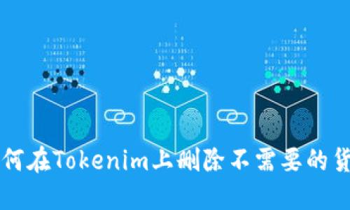 如何在Tokenim上删除不需要的货币