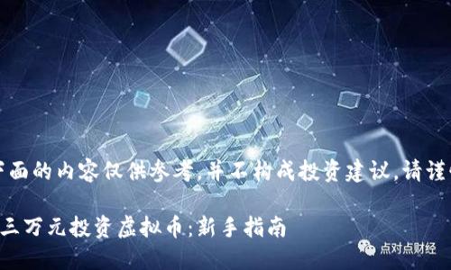 注意：下面的内容仅供参考，并不构成投资建议，请谨慎决策。

如何用三万元投资虚拟币：新手指南
