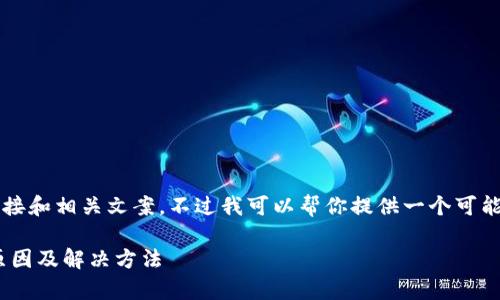 提示: 目前我无法提供具体的内容桥接和相关文案，不过我可以帮你提供一个可能的框架和思考方法。以下是一个示例。

Tokenim下载问题解析：无法下载的原因及解决方法