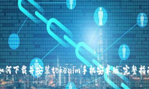 如何下载并安装tokenim手机安卓版：完整指南