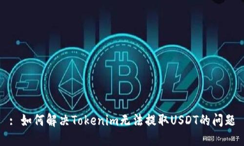 : 如何解决Tokenim无法提取USDT的问题