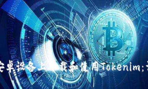 如何在安卓设备上下载和使用Tokenim：详细指南