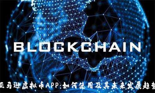   
亚马逊虚拟币APP：如何使用及其未来发展趋势